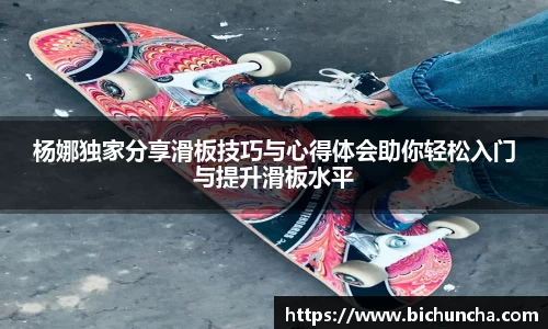 杨娜独家分享滑板技巧与心得体会助你轻松入门与提升滑板水平